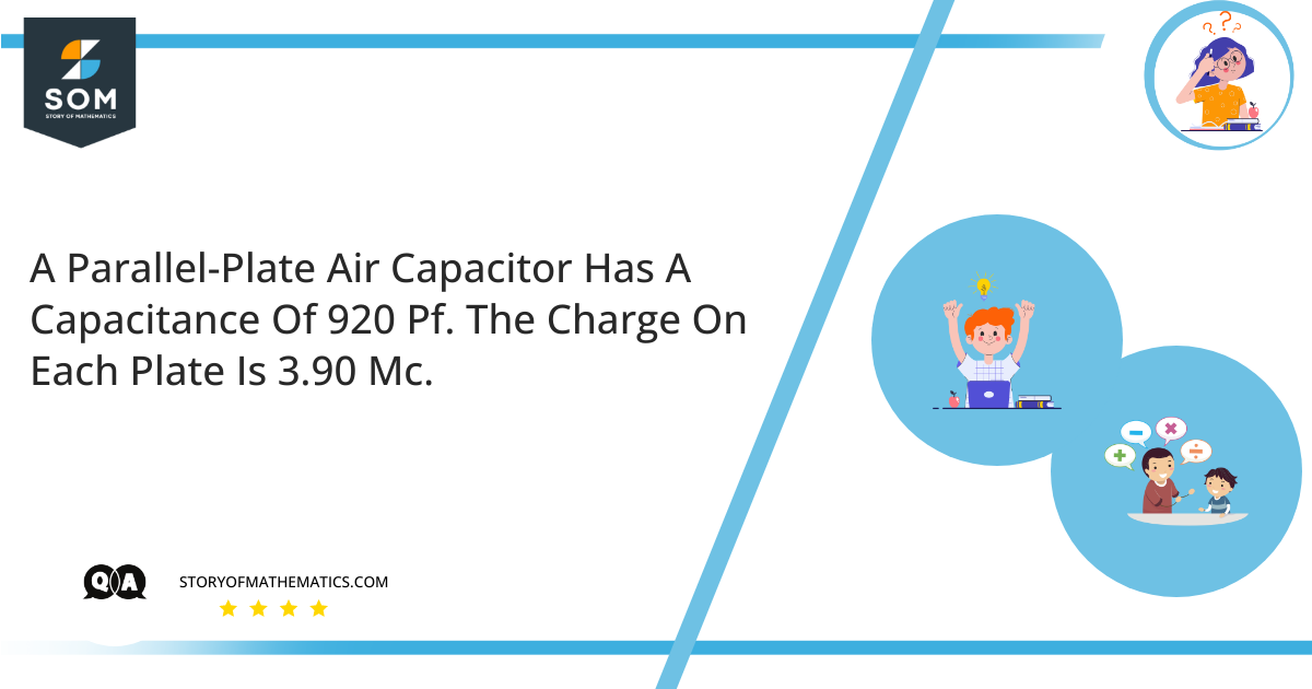 A Parallel Plate Air Capacitor Has A Capacitance Of 920 Pf. The Charge On Each Plate Is 3.90 Μc.