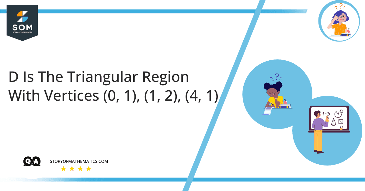 D Is The Triangular Region With Vertices 0 1 1 2 4 1