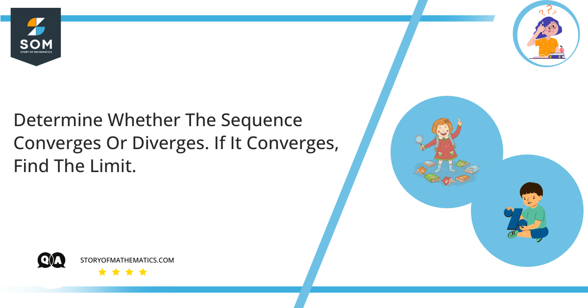 Determine Whether The Sequence Converges Or Diverges. If It Converges Find The Limit.