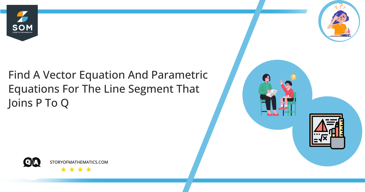 Find A Vector Equation And Parametric Equations For The Line Segment That Joins P To Q