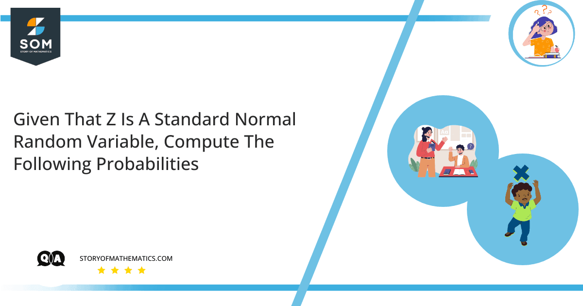 Given That Z Is A Standard Normal Random Variable Compute The Following Probabilities