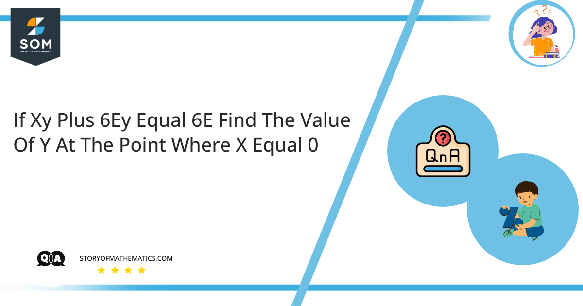 If Xy Plus 6Ey Equal 6E Find The Value Of Y At The Point Where X Equal 0 1