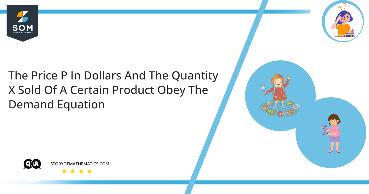 The Price P In Dollars And The Quantity X Sold Of A Certain Product Obey The Demand Equation