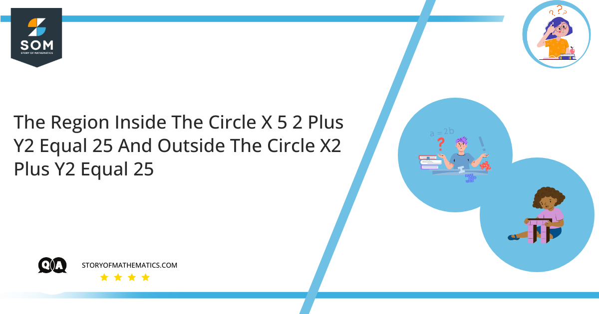 The Region Inside The Circle X 5 2 Plus Y2 Equal 25 And Outside The Circle X2 Plus Y2 Equal 25 1