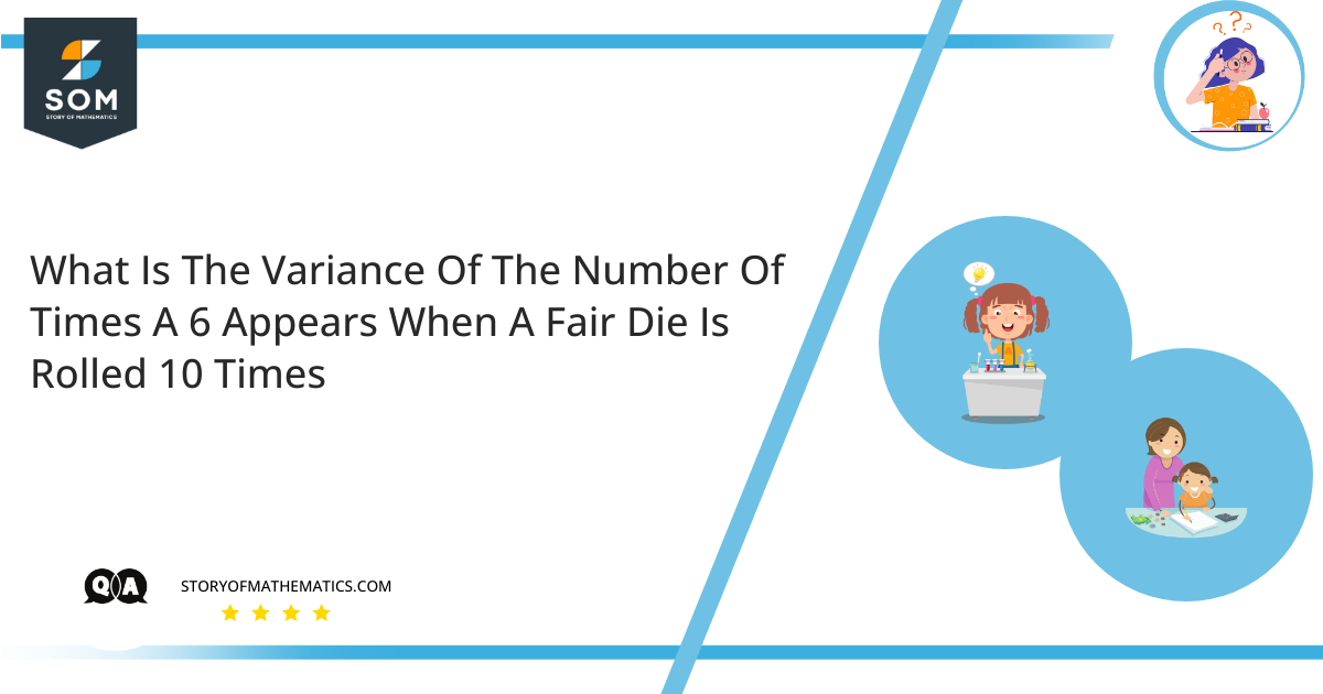 What Is The Variance Of The Number Of Times A 6 Appears When A Fair Die Is Rolled 10 Times 1