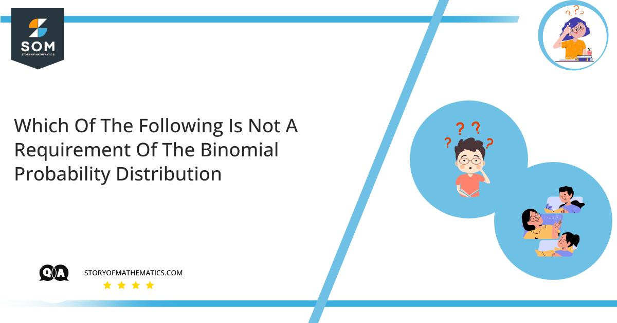 Which Of The Following Is Not A Requirement Of The Binomial Probability Distribution