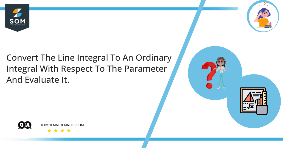 convert the line integral to an ordinary integral with respect to the parameter and evaluate it.