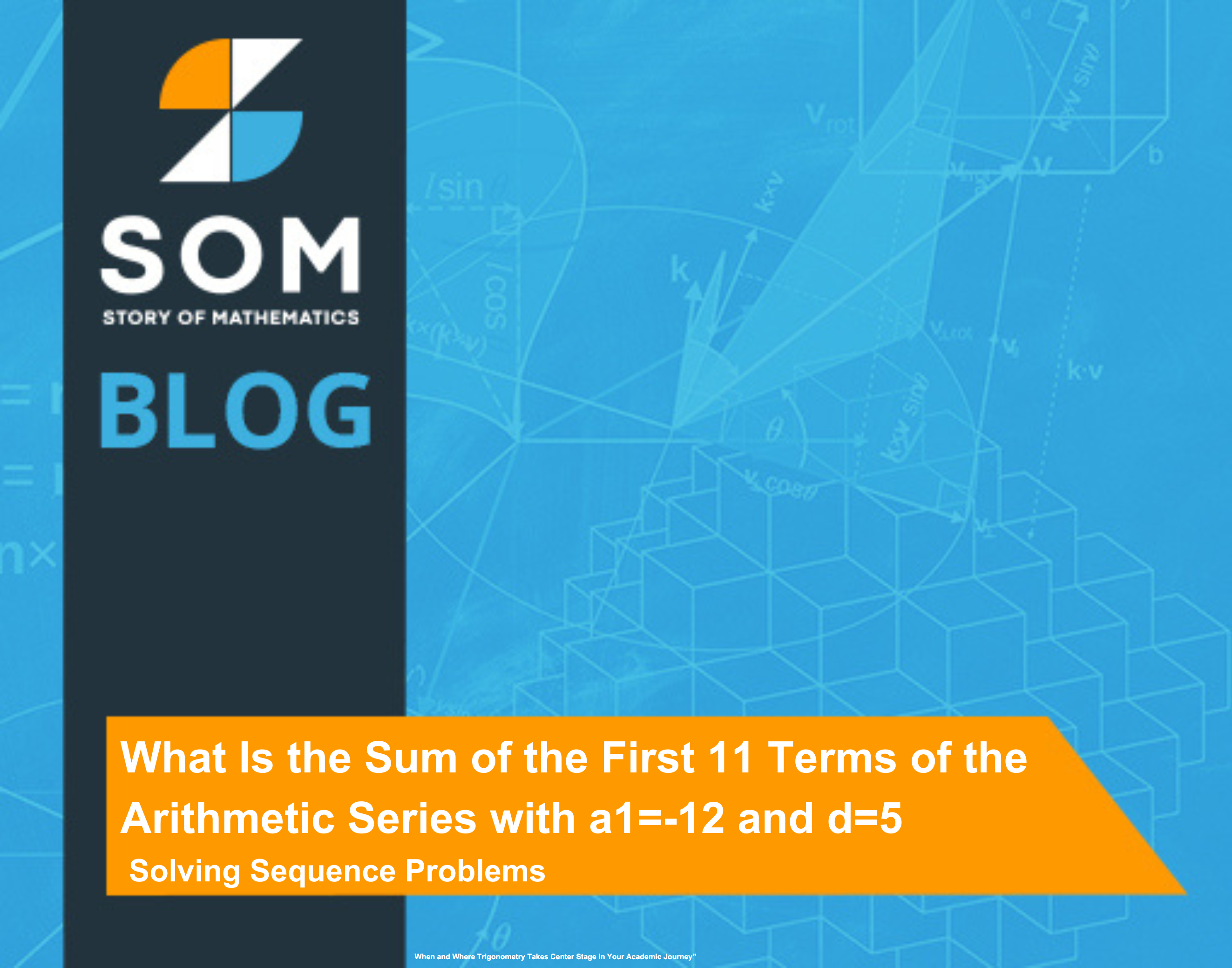 Feature Image What Is the Sum of the First 11 Terms of the Arithmetic Series with a1=-12 and d=5 Solving Sequence Problems