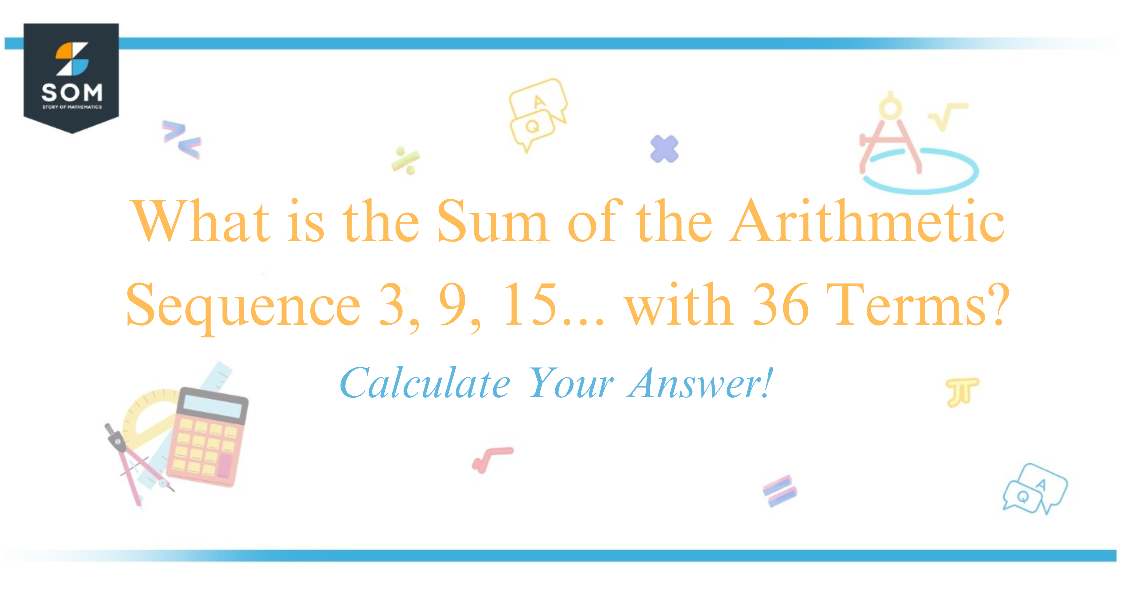 What is the Sum of the Arithmetic Sequence 3, 9, 15... with 36 Terms Calculate Your Answer!